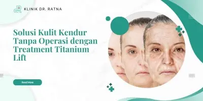 Solusi Kulit Kendur Tanpa Operasi dengan Treatment Titanium Lift
