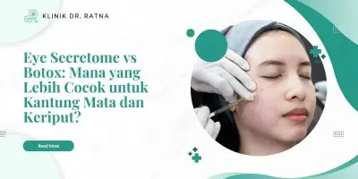 Eye Secretome vs Botox: Mana yang Lebih Cocok untuk Kantung Mata dan Keriput?