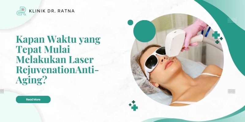 Kapan Waktu yang Tepat Mulai Melakukan Laser RejuvenationAnti-Aging?