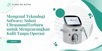 Mengenal Teknologi Sofwave: Solusi Ultrasound Terbaru untuk Mengencangkan Kulit Tanpa Operasi