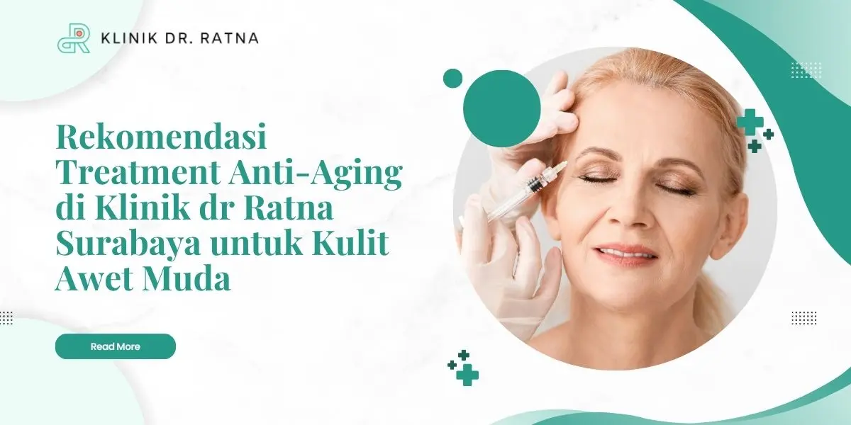 Rekomendasi Treatment Anti-Aging di Klinik dr Ratna Surabaya untuk Kulit Awet Muda