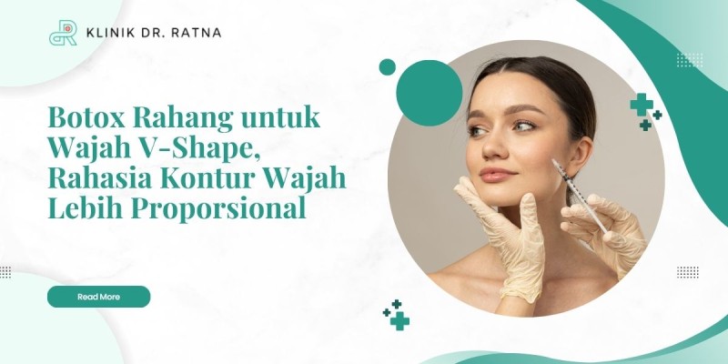 Botox Rahang untuk Wajah V-Shape, Rahasia Kontur Wajah Lebih Proporsional