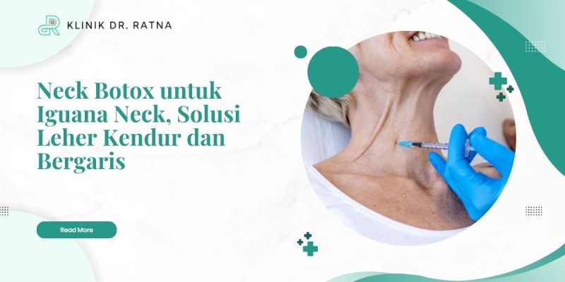 Neck Botox untuk Iguana Neck, Solusi Leher Kendur dan Bergaris
