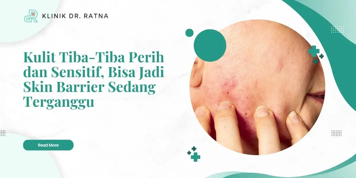 Kulit Tiba-Tiba Perih dan Sensitif, Bisa Jadi Skin Barrier Sedang Terganggu