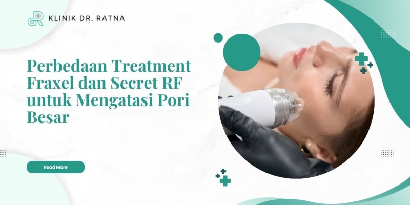 Perbedaan Treatment Fraxel dan Secret RF untuk Mengatasi Pori Besar