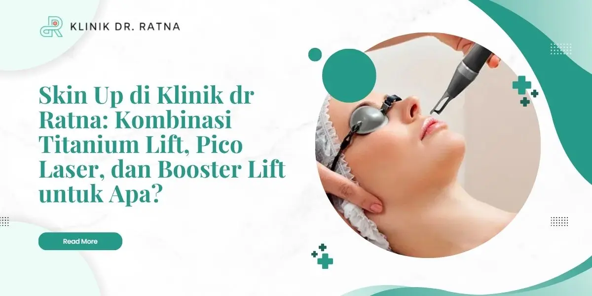 Skin Up di Klinik dr Ratna: Kombinasi Titanium Lift, Pico Laser, dan Booster Lift untuk Apa?