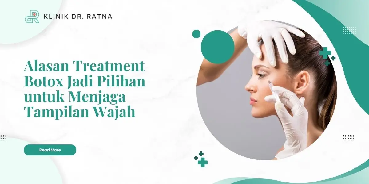 Alasan Treatment Botox Jadi Pilihan untuk Menjaga Tampilan Wajah