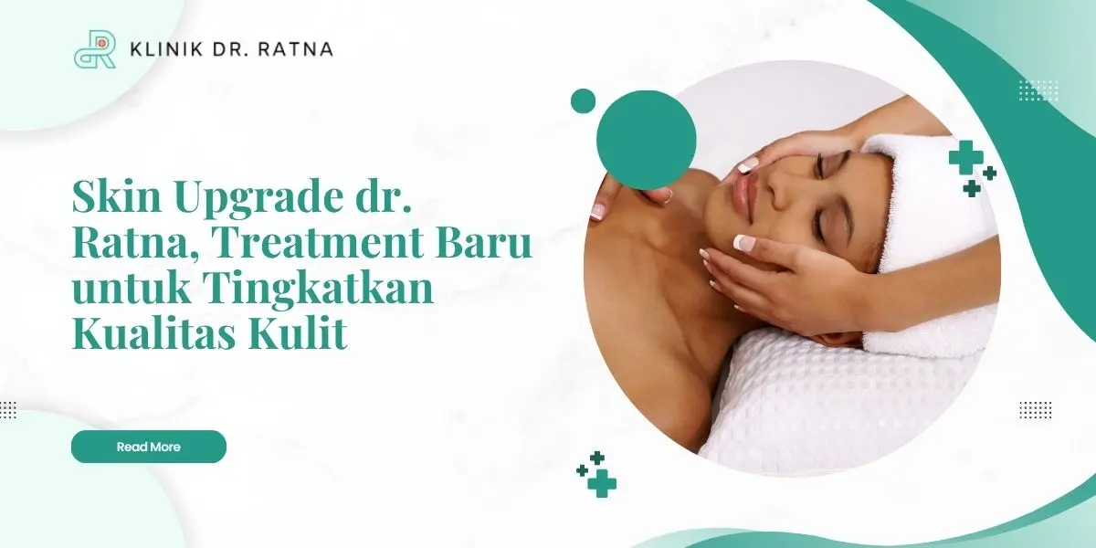 Skin Upgrade dr. Ratna, Treatment Baru untuk Tingkatkan Kualitas Kulit